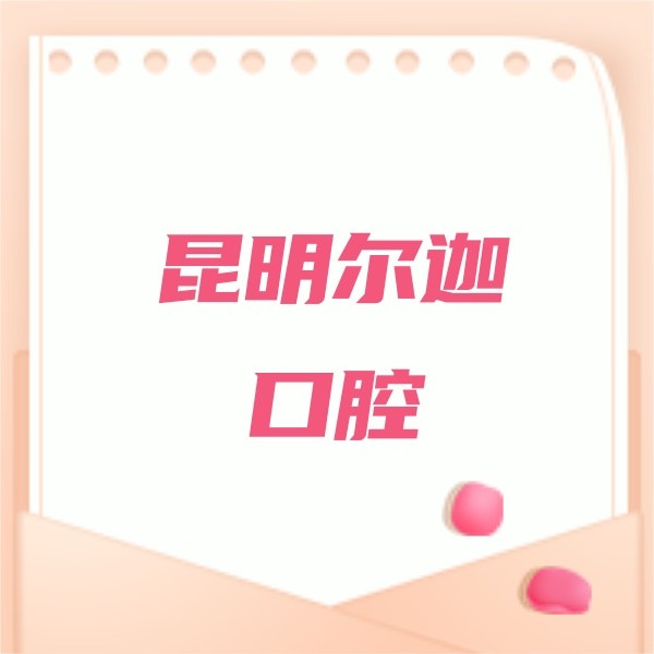 ?昆明爾迦口腔醫(yī)院（西山六合天城口腔診所）