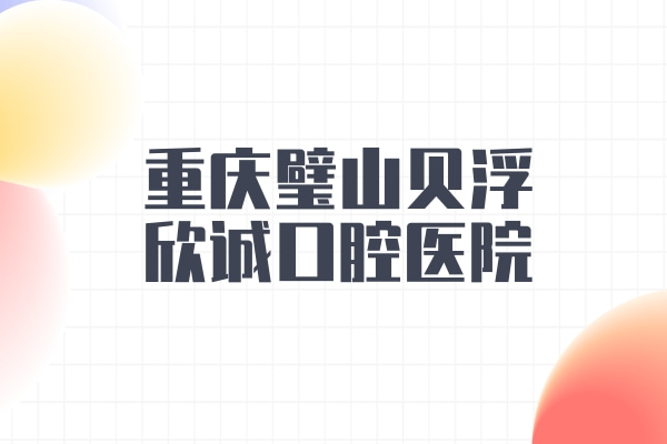 重慶璧山貝浮欣誠口腔醫(yī)院