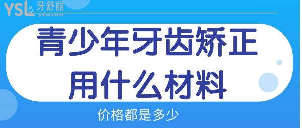 青少年牙齒矯正用什么材料比較好 價格多少