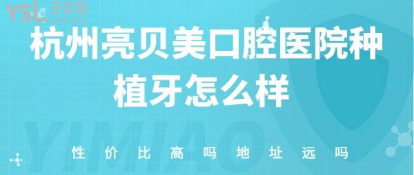杭州亮貝美口腔醫(yī)院種植牙怎么樣 性?xún)r(jià)比高嗎地址遠(yuǎn)嗎