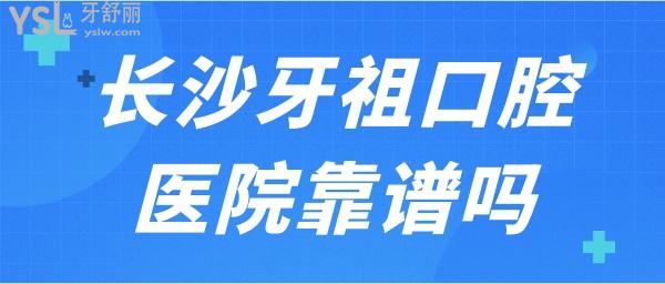 長沙牙祖口腔醫(yī)院靠譜嗎