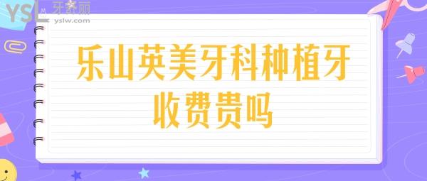 樂山英美牙科種植牙收費貴嗎