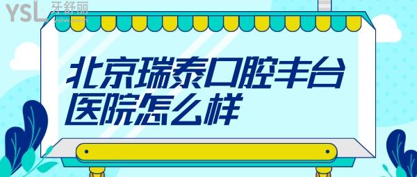 北京瑞泰口腔豐臺醫(yī)院怎么樣