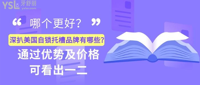 美國自鎖托槽品牌有哪些，美國自鎖托槽品牌優(yōu)勢及價格