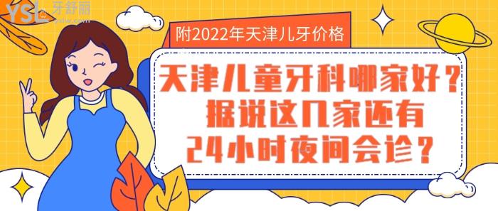 天津兒童牙科哪家好，2022年天津兒牙價(jià)格表