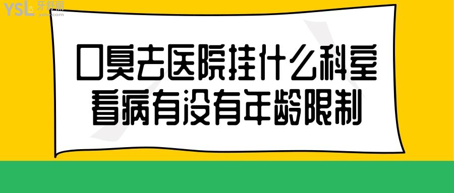 口臭去醫(yī)院掛什么科室看病有沒有年齡限制