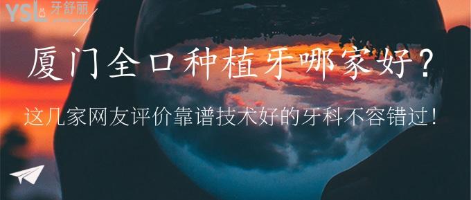 廈門全口種植牙去哪家?網(wǎng)友評價靠譜技術(shù)好的牙科不容錯過