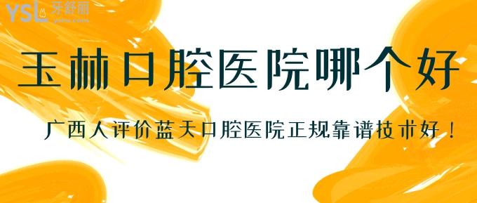 玉林口腔醫(yī)院哪個好?當(dāng)?shù)卦u價藍天口腔醫(yī)院正規(guī)靠譜技術(shù)好