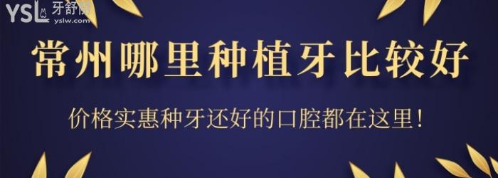 常州哪里種植牙比較好？?jī)r(jià)格實(shí)惠種牙還好的口腔都在這里！