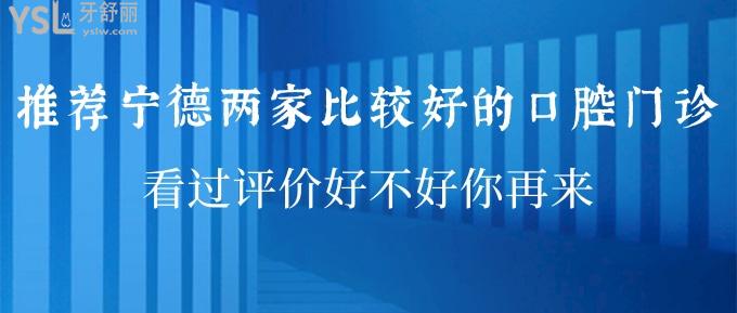 推薦寧德兩家比較好的口腔門診 看過評價(jià)好不好你再來