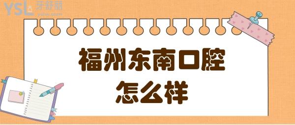 福州東南口腔醫(yī)院怎么樣 醫(yī)生實(shí)力價(jià)格頂呱呱.jpg