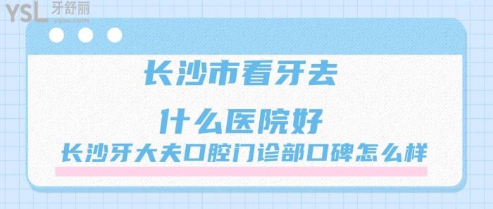 長(zhǎng)沙牙大夫口腔門診部口碑怎么樣