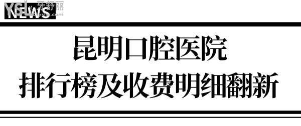 翻新昆明口腔醫(yī)院排行榜 口碑好收費(fèi)還不貴的牙科是這幾家 附收費(fèi)明細(xì).jpg