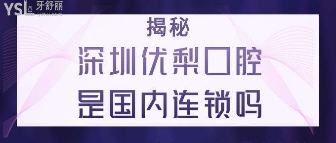 深圳優(yōu)梨口腔是國(guó)內(nèi)連鎖嗎