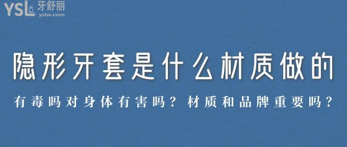 隱形牙套是什么材質做的？有毒嗎對身體有害嗎？材質和品牌重要嗎？