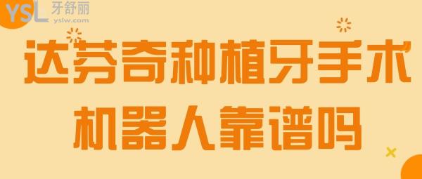 達(dá)芬奇口腔種植牙手術(shù)機(jī)器人靠譜嗎 國(guó)內(nèi)有機(jī)器人手術(shù)操作的口腔醫(yī)院