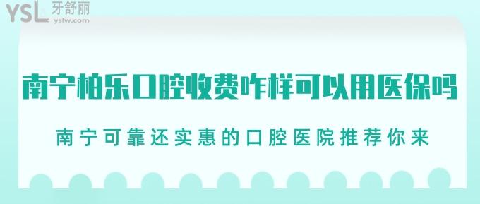 南寧柏樂(lè)口腔收費(fèi)咋樣可以用社保嗎？南寧可靠還實(shí)惠的口腔醫(yī)院推薦你來(lái)！