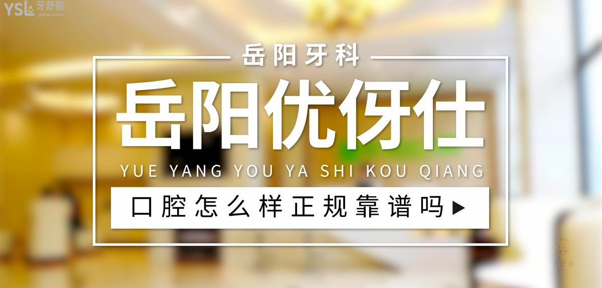岳陽優(yōu)伢仕口腔正規(guī)靠譜嗎