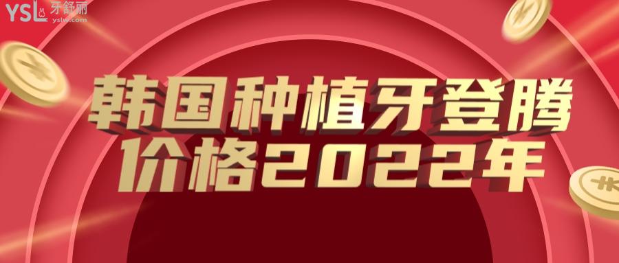 韓國(guó)種植牙登騰 價(jià)格2022年