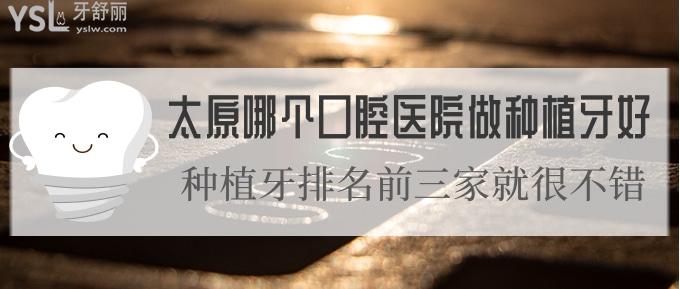 太原哪個口腔醫(yī)院做種植牙好?種植牙排名前三家就很不錯！