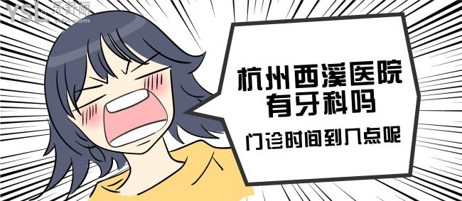 閨蜜牙疼的不行，杭州西溪醫(yī)院有牙科嗎，門診時間到幾點呢