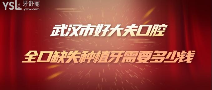 武漢市好大夫口腔全口缺失種植牙需要多少錢