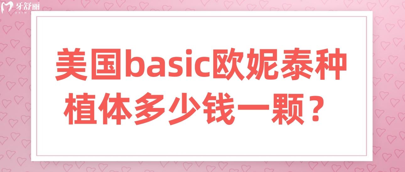 美國(guó)basic歐妮泰種植體多少錢(qián)一顆？有幾個(gè)型號(hào)