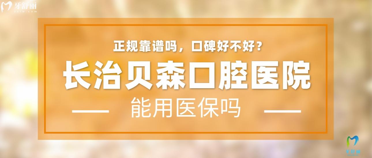 長治貝森口腔醫(yī)院正規(guī)靠譜嗎_地址_視頻_口碑好不好_收費標(biāo)準(zhǔn)_能用社保嗎?(正規(guī)靠譜/長治市潞州區(qū)/口碑比較好/收費中等/暫不能用社保)