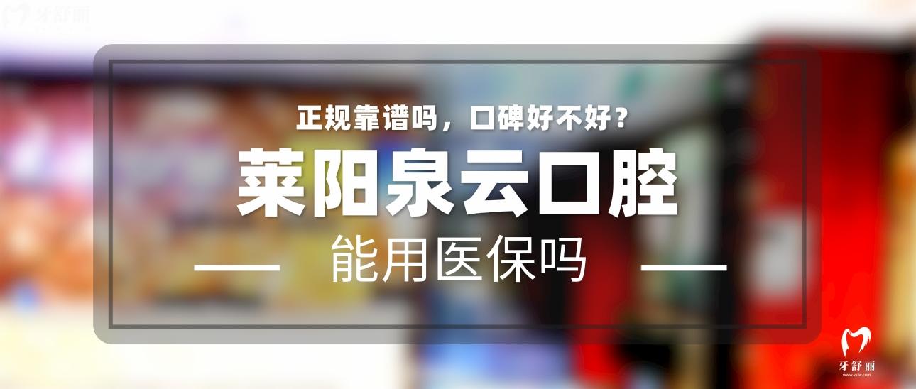 萊陽泉云口腔正規(guī)靠譜嗎_地址_視頻_口碑好不好_收費(fèi)標(biāo)準(zhǔn)_能用社保嗎?(正規(guī)靠譜/煙臺(tái)市萊陽市/口碑比較好/收費(fèi)中等/能用社保)