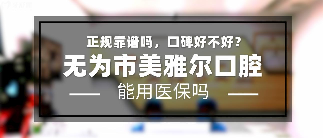 無為美雅爾口腔正規(guī)靠譜嗎_地址_視頻_口碑好不好_收費(fèi)標(biāo)準(zhǔn)_能用社保嗎?(正規(guī)靠譜/蕪湖市無為縣/口碑比較好/收費(fèi)中低/暫不能用社保)