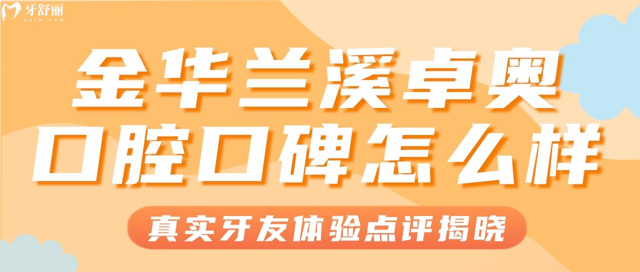 金華蘭溪性價比高的牙科有哪些？金華卓奧口腔怎么樣？
