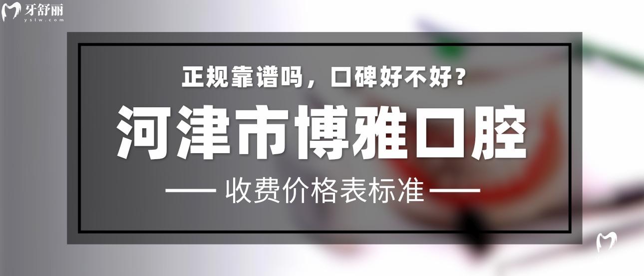 河津博雅口腔正規(guī)靠譜嗎_地址_視頻_口碑好不好_收費(fèi)標(biāo)準(zhǔn)_能用社保嗎?(正規(guī)靠譜/運(yùn)城市河津市/口碑比較好/收費(fèi)中等/能用社保)