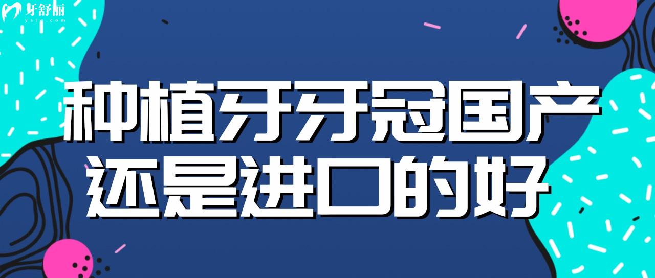 種植牙牙冠國(guó)產(chǎn)還是進(jìn)口的好 牙科中常用的牙冠品牌有哪些？