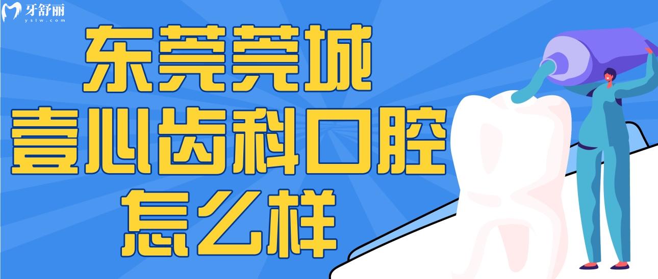 東莞莞城壹心齒科口腔怎么樣？附正規(guī)性/地址/網(wǎng)友評價(jià)哦