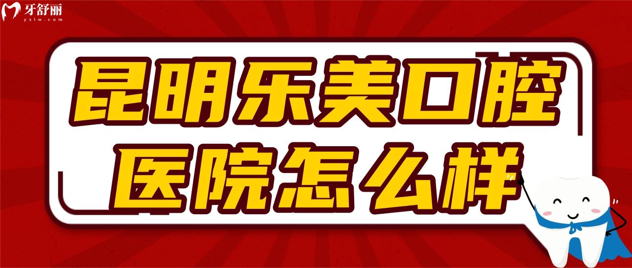昆明樂美口腔醫(yī)院怎么樣啊?正規(guī)嗎?價格貴不貴?口碑好不好