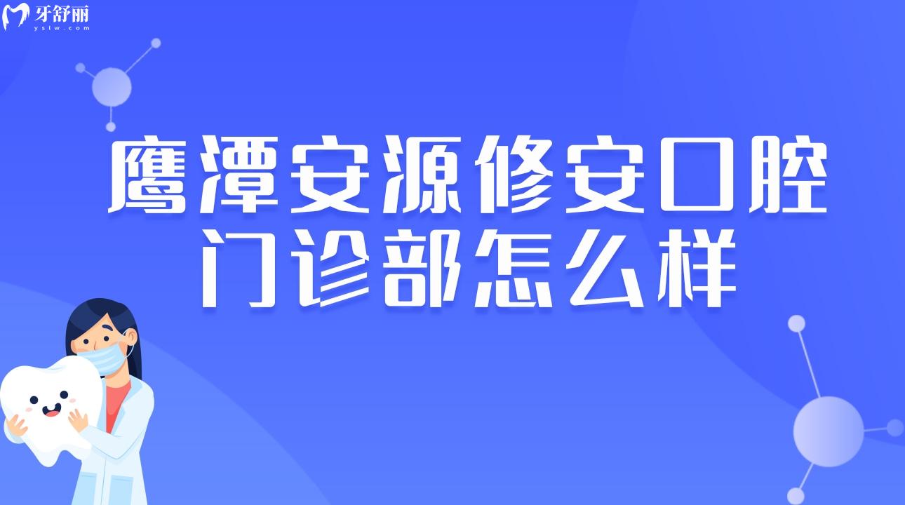 鷹潭安源修安口腔門診部怎么樣 洗牙收費貴嗎?