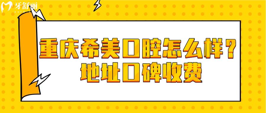 重慶希美口腔怎么樣？地址口碑收費(fèi)各方面解讀