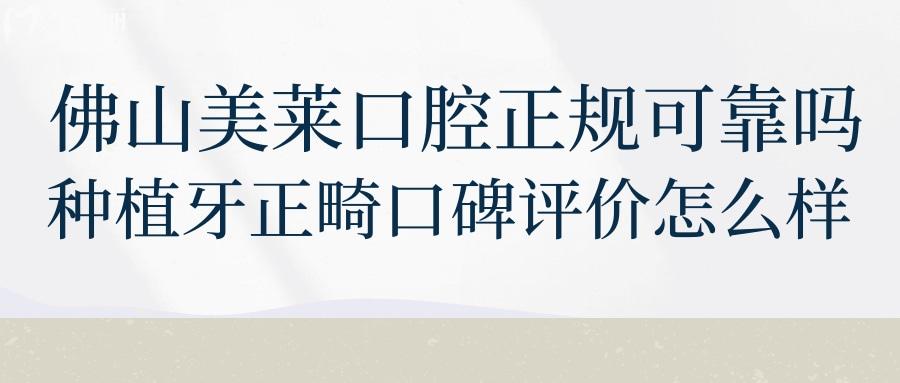 佛山美萊口腔正規(guī)可靠嗎？種植牙正畸做的怎么樣？