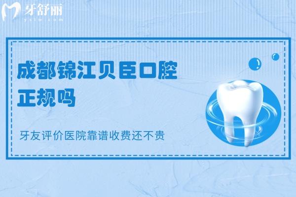 成都錦江貝臣口腔正規(guī)嗎？牙友評(píng)價(jià)醫(yī)院靠譜收費(fèi)還不貴