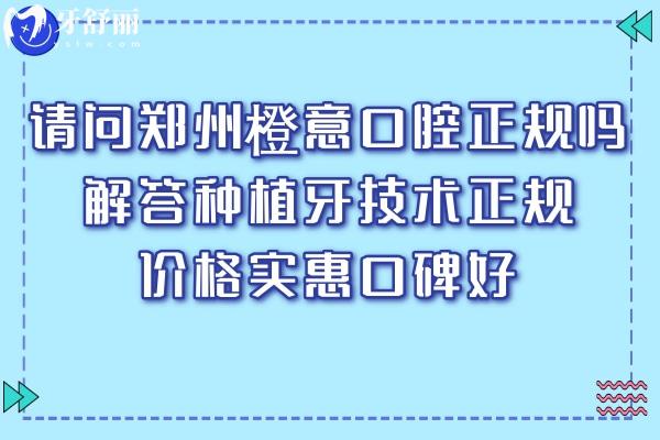 請問鄭州橙意口腔正規(guī)嗎?解答種植牙技術(shù)正規(guī)價(jià)格實(shí)惠口碑好