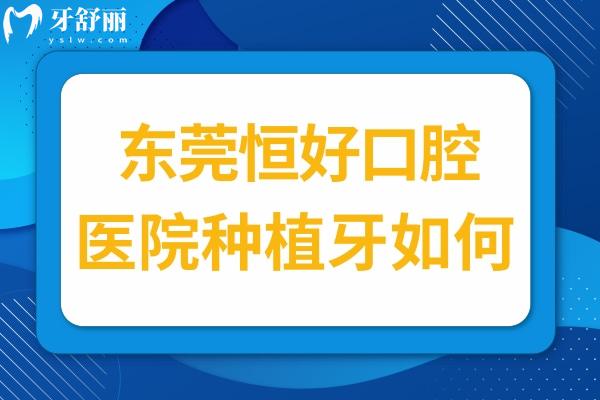 東莞恒好口腔醫(yī)院種植牙如何?網(wǎng)評(píng)說(shuō)種的好還便宜在當(dāng)?shù)夭欢嘁?jiàn)