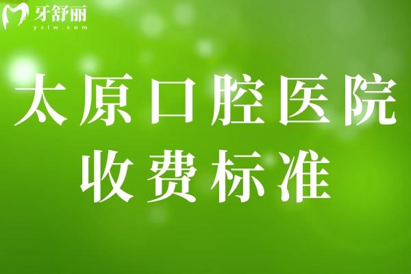 太原口腔醫(yī)院收費標準