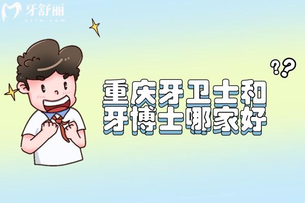 重慶牙衛(wèi)士和牙博士哪家好