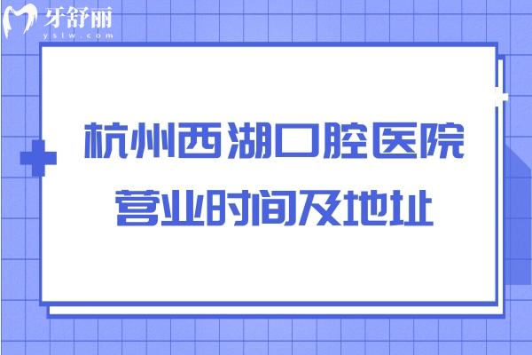 杭州西湖口腔醫(yī)院營(yíng)業(yè)時(shí)間及地址
