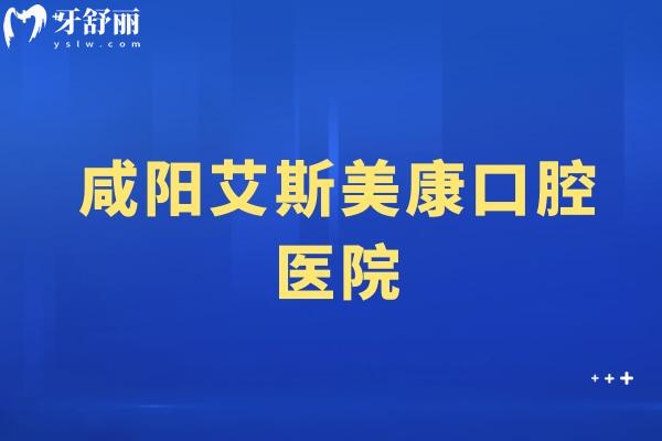 咸陽艾斯美康口腔醫(yī)院
