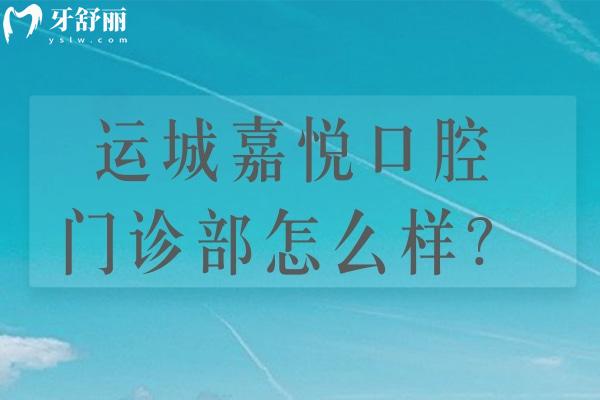 運城嘉悅口腔門診部怎么樣