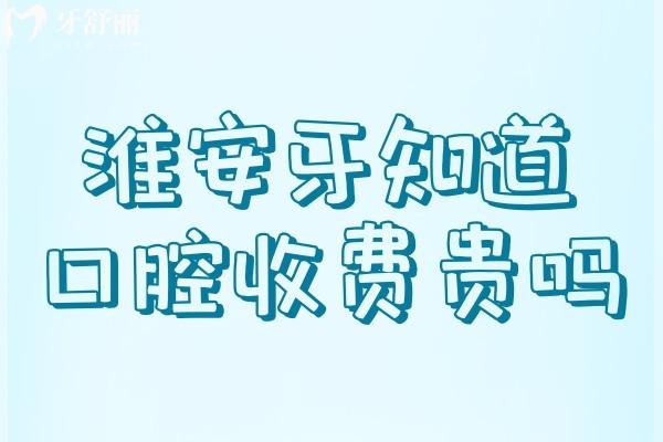淮安牙知道口腔醫(yī)院收費貴嗎