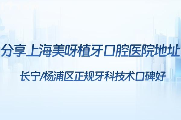 分享上海美呀植牙口腔醫(yī)院地址:長寧/楊浦區(qū)正規(guī)牙科技術(shù)口碑好