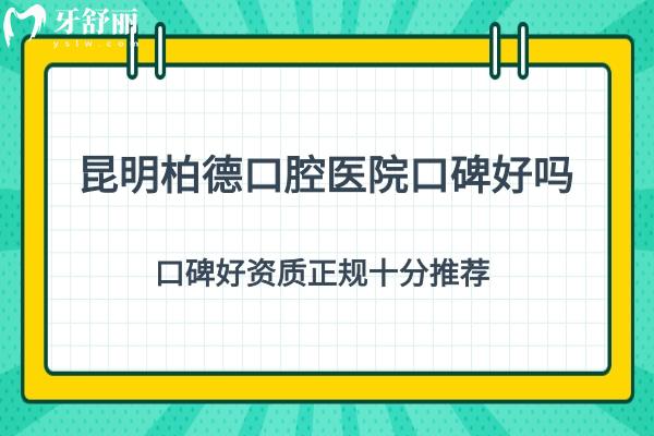 昆明柏德口腔醫(yī)院口碑好嗎？口碑好資質(zhì)正規(guī)十分推薦