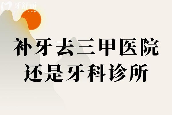 補(bǔ)牙去三 甲醫(yī)院還是牙科診所